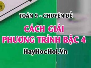 Cách giải phương trình bậc 4 và bài tập vận dụng - Toán 9 chuyên đề